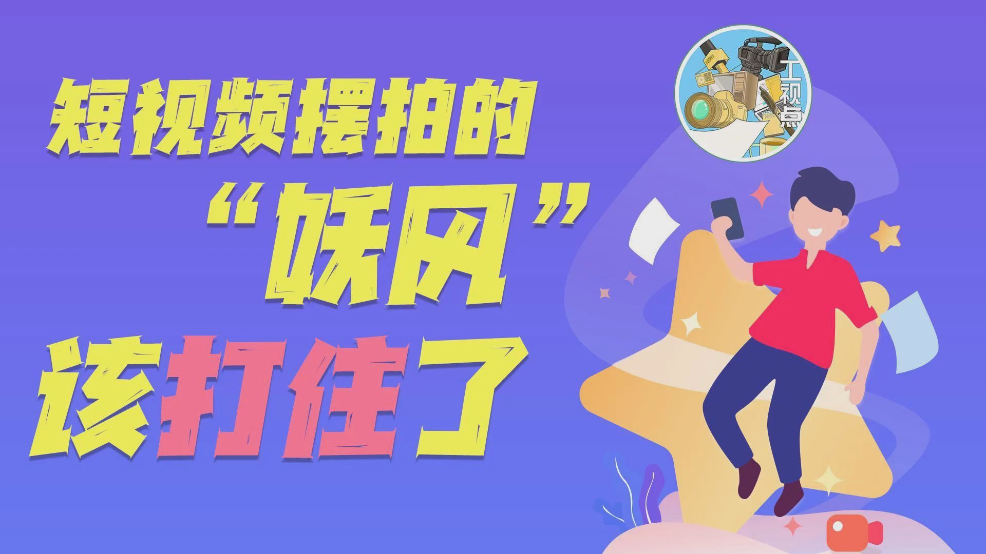 聚焦摆拍、编造、仿冒、低俗、炒作等突出问题　“清朗”专项行动严处一批短视频账号